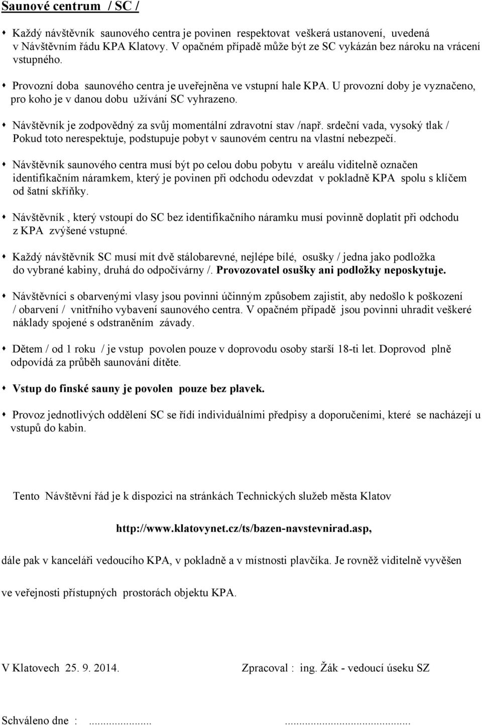 U provozní doby je vyznačeno, pro koho je v danou dobu užívání SC vyhrazeno. Návštěvník je zodpovědný za svůj momentální zdravotní stav /např.