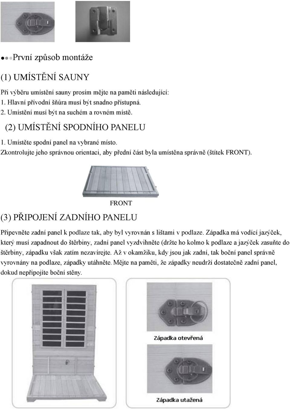 FRONT (3) PŘIPOJENÍ ZADNÍHO PANELU T Připevněte zadní panel k podlaze tak, aby byl vyrovnán s lištami v podlaze.