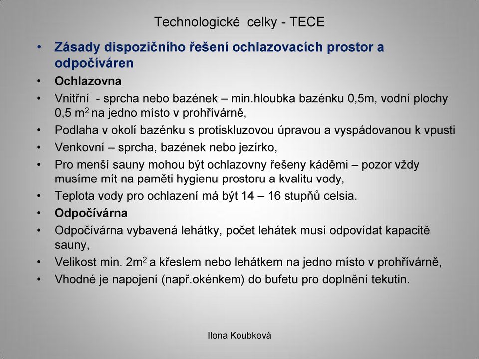 nebo jezírko, Pro menší sauny mohou být ochlazovny řešeny káděmi pozor vždy musíme mít na paměti hygienu prostoru a kvalitu vody, Teplota vody pro ochlazení má být 14 16