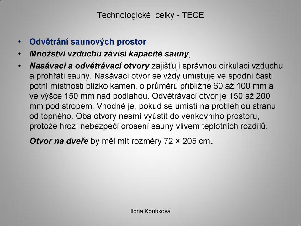 Nasávací otvor se vždy umisťuje ve spodní části potní místnosti blízko kamen, o průměru přibližně 60 až 100 mm a ve výšce 150 mm nad