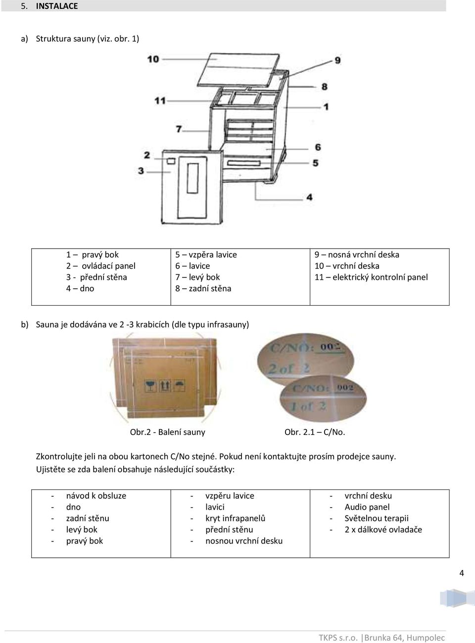 panel b) Sauna je dodávána ve 2-3 krabicích (dle typu infrasauny) Obr.2 - Balení sauny Obr. 2.1 C/No. Zkontrolujte jeli na obou kartonech C/No stejné.