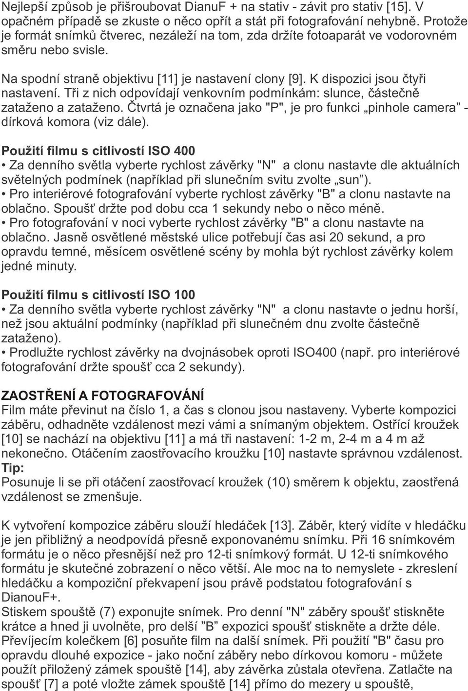 Tøi z nich odpovídají venkovním podmínkám: slunce, èásteènì zataženo a zataženo. Ètvrtá je oznaèena jako "P", je pro funkci pinhole camera - dírková komora (viz dále).