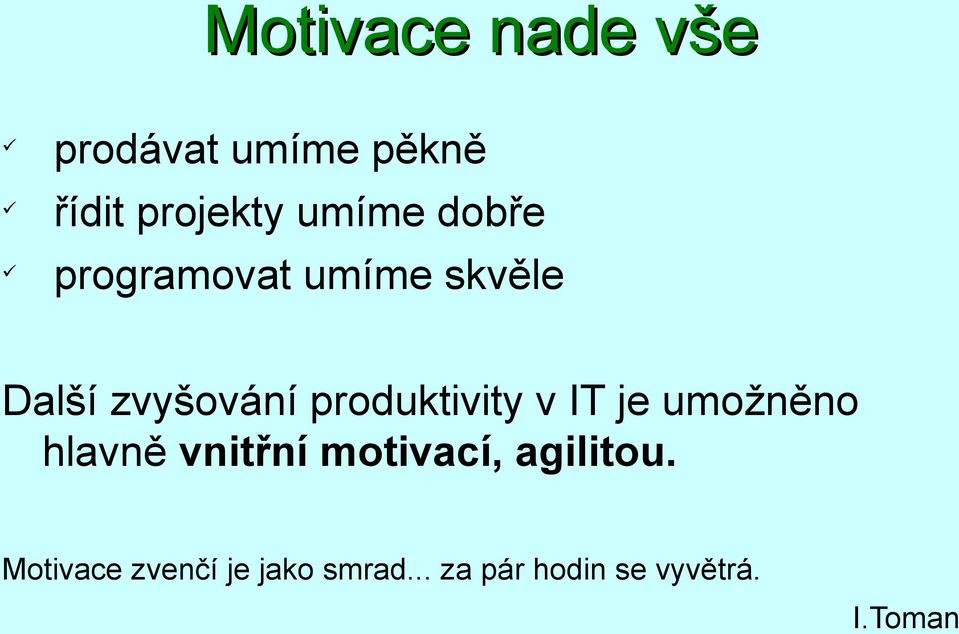 v IT je umožněno hlavně vnitřní motivací, agilitou.