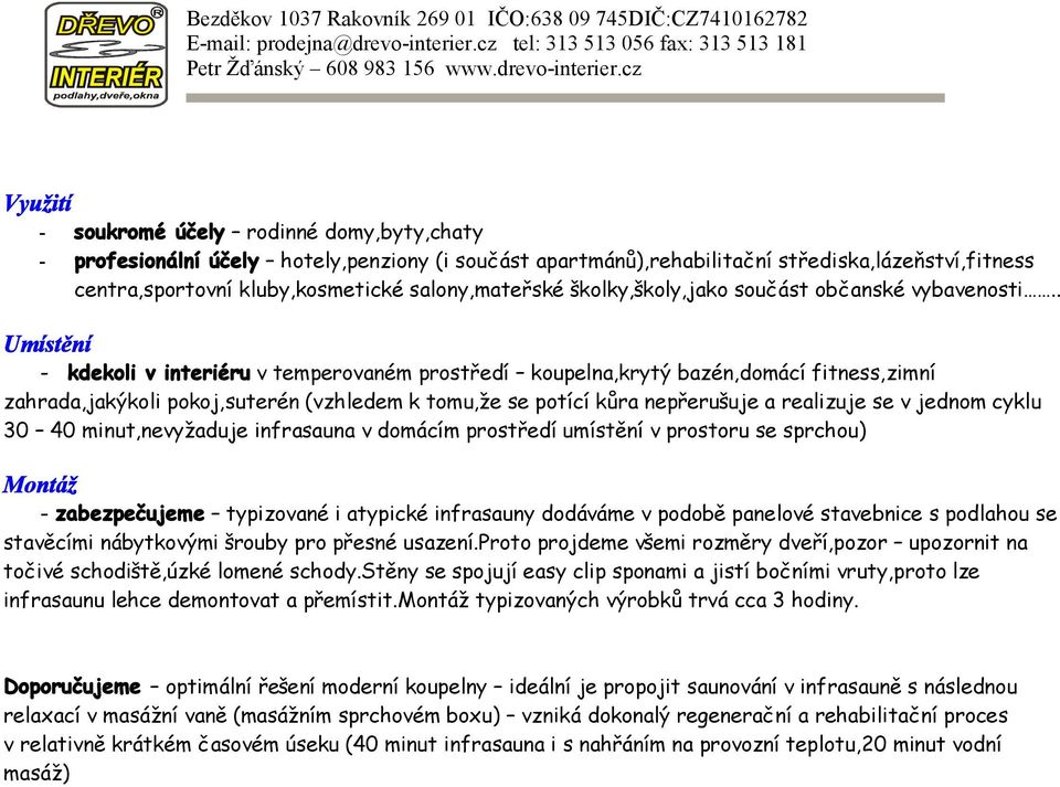 . Umístění - kdekoli v interiéru v temperovaném prostředí koupelna,krytý bazén,domácí fitness,zimní zahrada,jakýkoli pokoj,suterén (vzhledem k tomu,že se potící kůra nepřerušuje a realizuje se v