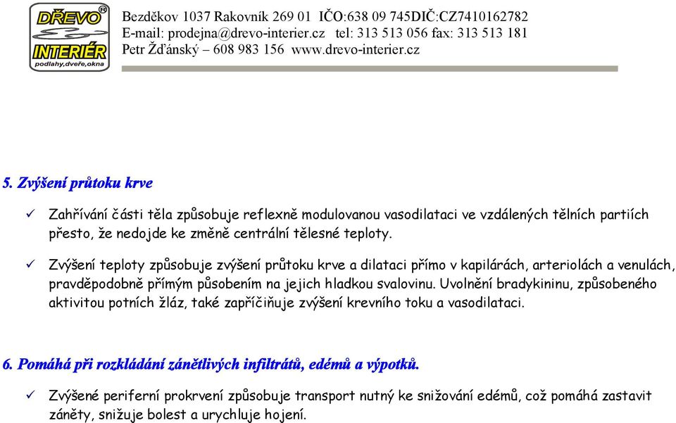 Zvýšení teploty způsobuje zvýšení průtoku krve a dilataci přímo v kapilárách, arteriolách a venulách, pravděpodobně přímým působením na jejich hladkou svalovinu.