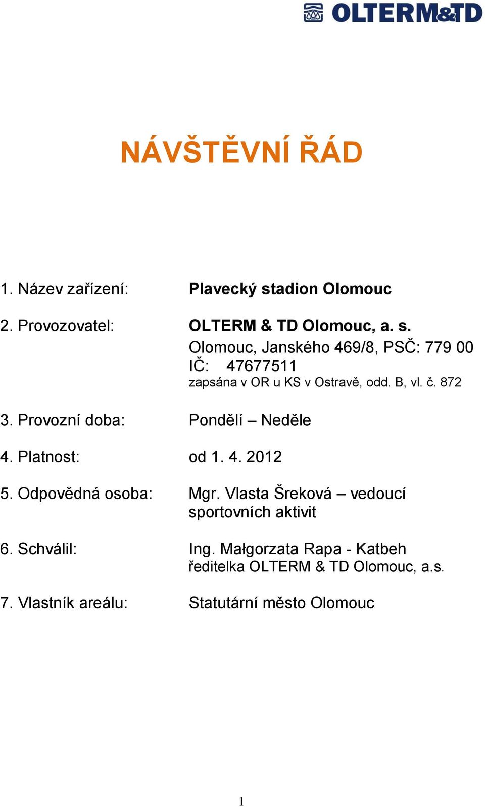 Olomouc, Janského 469/8, PSČ: 779 00 IČ: 47677511 zapsána v OR u KS v Ostravě, odd. B, vl. č. 872 3.