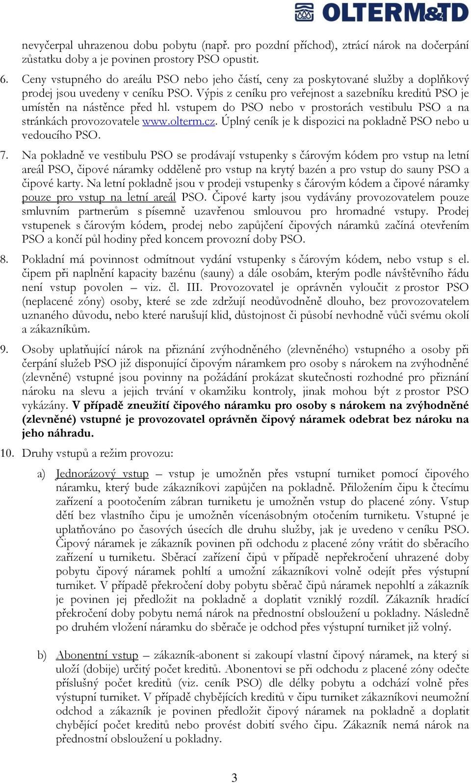 Výpis z ceníku pro veřejnost a sazebníku kreditů PSO je umístěn na nástěnce před hl. vstupem do PSO nebo v prostorách vestibulu PSO a na stránkách provozovatele www.olterm.cz.