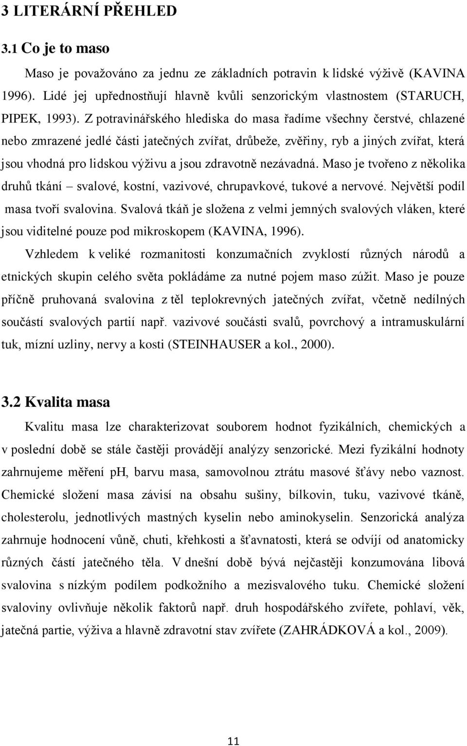 Z potravinářského hlediska do masa řadíme všechny čerstvé, chlazené nebo zmrazené jedlé části jatečných zvířat, drůbeţe, zvěřiny, ryb a jiných zvířat, která jsou vhodná pro lidskou výţivu a jsou