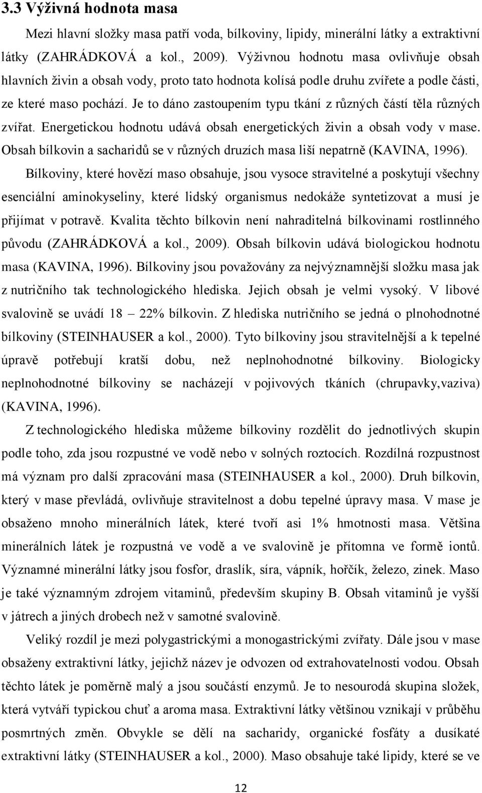 Je to dáno zastoupením typu tkání z různých částí těla různých zvířat. Energetickou hodnotu udává obsah energetických ţivin a obsah vody v mase.