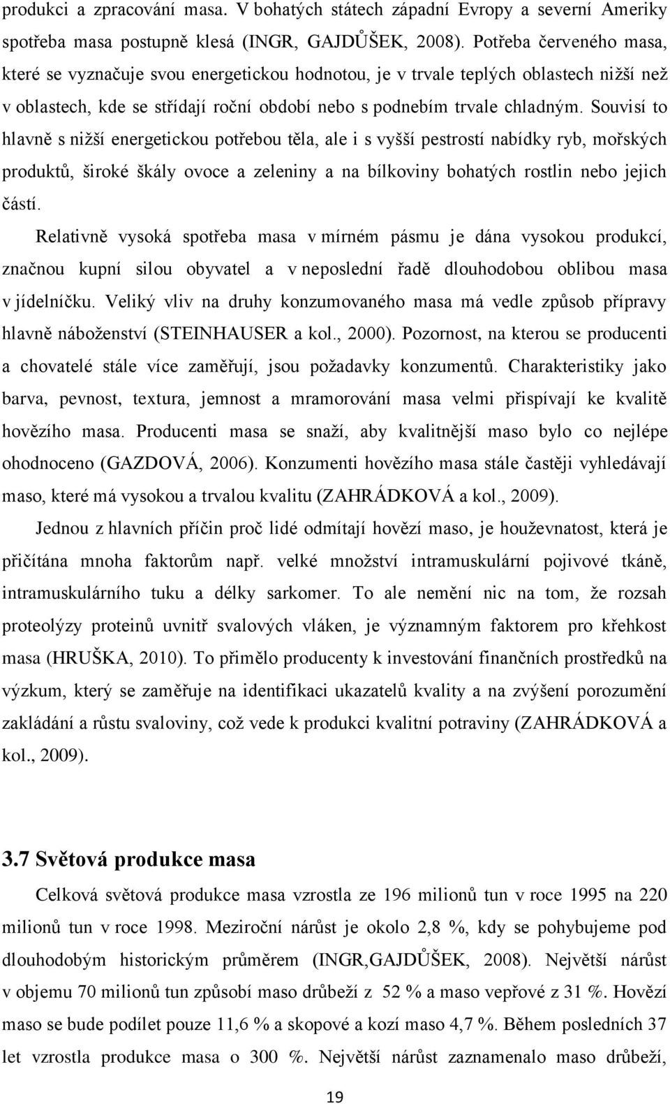 Souvisí to hlavně s niţší energetickou potřebou těla, ale i s vyšší pestrostí nabídky ryb, mořských produktů, široké škály ovoce a zeleniny a na bílkoviny bohatých rostlin nebo jejich částí.