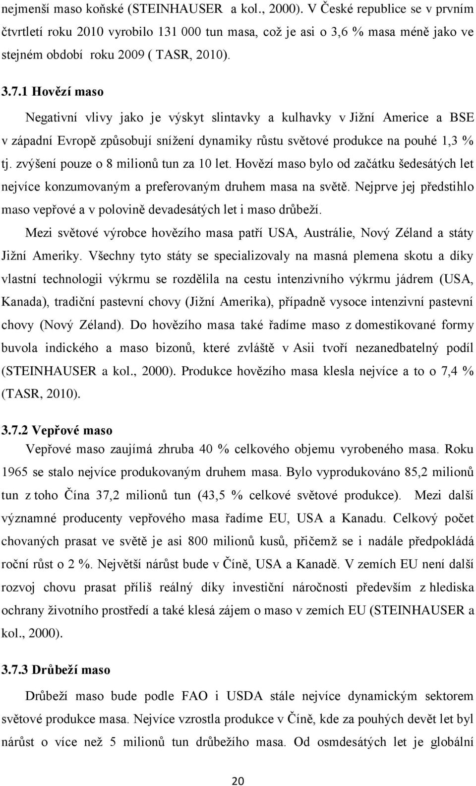 1 Hovězí maso Negativní vlivy jako je výskyt slintavky a kulhavky v Jiţní Americe a BSE v západní Evropě způsobují sníţení dynamiky růstu světové produkce na pouhé 1,3 % tj.