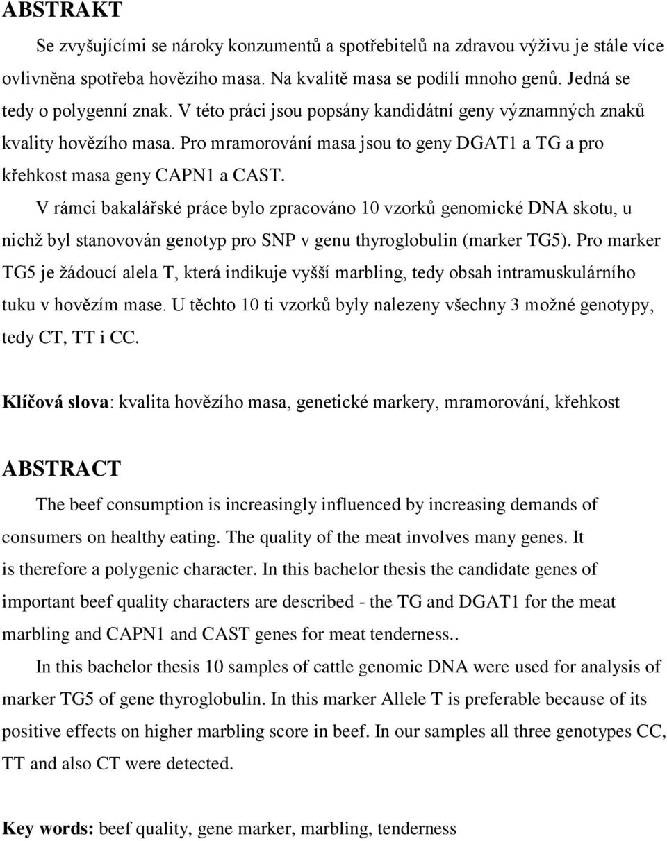 V rámci bakalářské práce bylo zpracováno 10 vzorků genomické DNA skotu, u nichţ byl stanovován genotyp pro SNP v genu thyroglobulin (marker TG5).