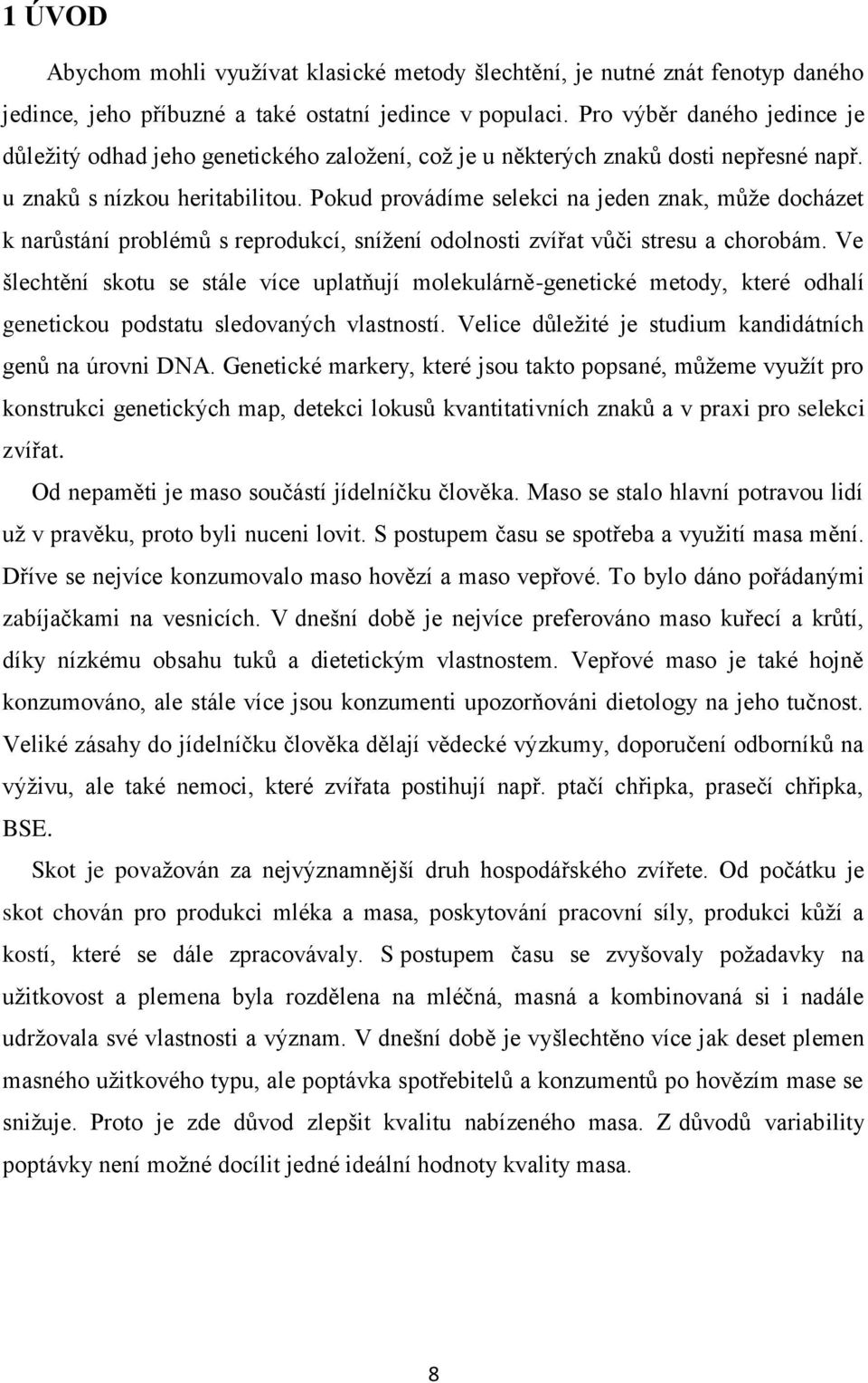 Pokud provádíme selekci na jeden znak, můţe docházet k narůstání problémů s reprodukcí, sníţení odolnosti zvířat vůči stresu a chorobám.