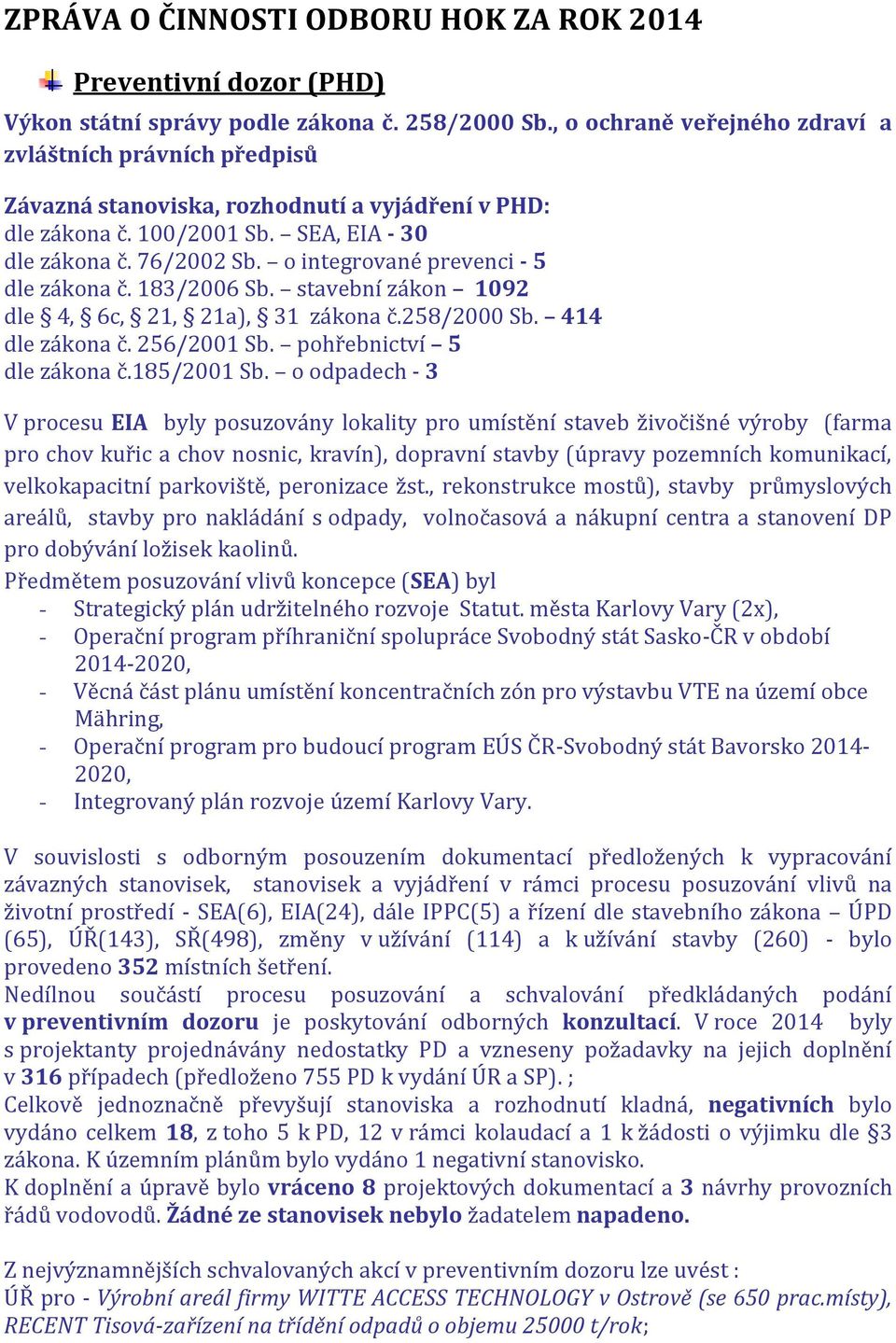 o integrované prevenci - 5 dle zákona č. 183/2006 Sb. stavební zákon 1092 dle 4, 6c, 21, 21a), 31 zákona č.258/2000 Sb. 414 dle zákona č. 256/2001 Sb. pohřebnictví 5 dle zákona č.185/2001 Sb.