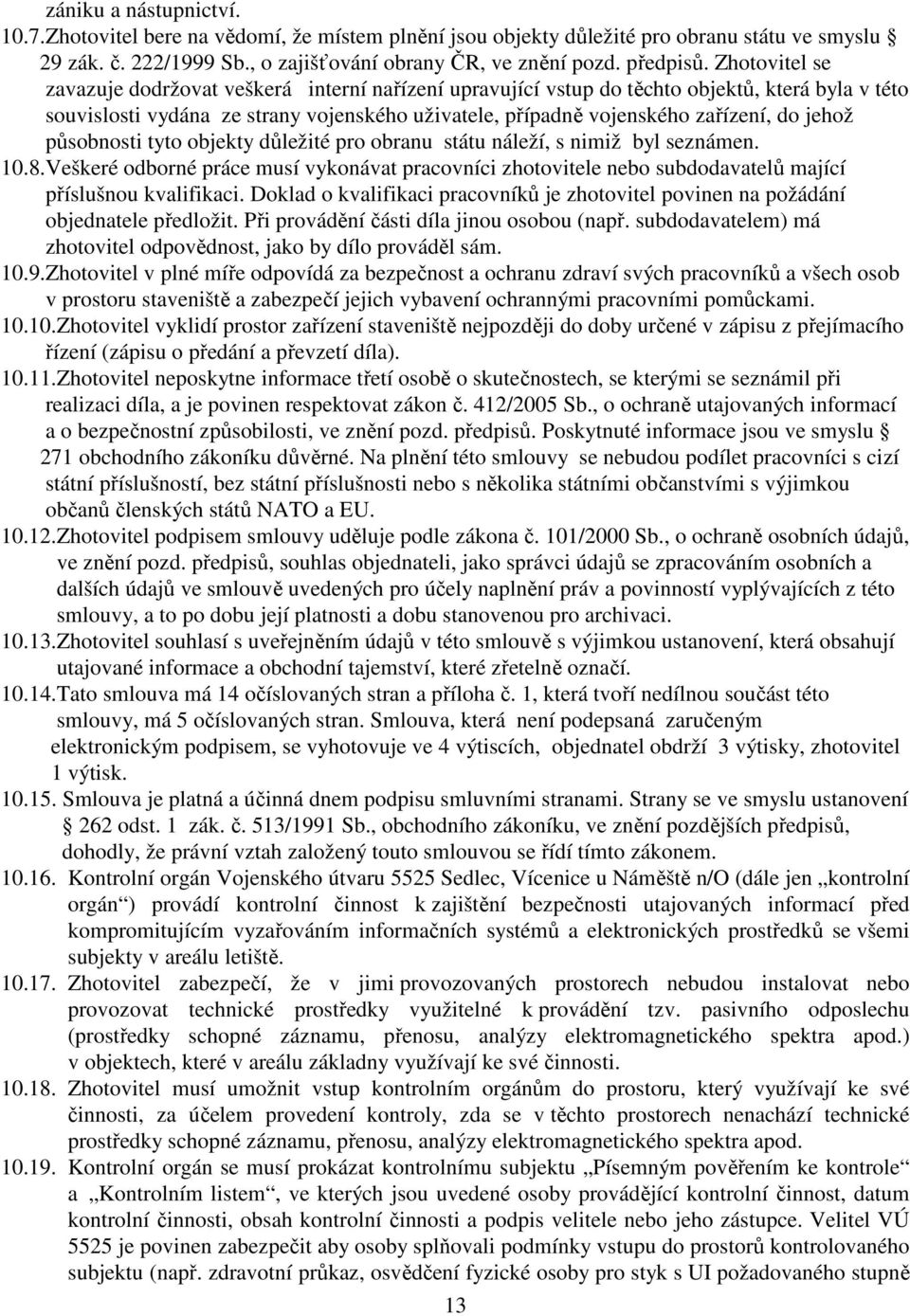 působnosti tyto objekty důležité po obanu státu náleží, s nimiž byl seznámen. 10.8.Veškeé odboné páce musí vykonávat pacovníci zhotovitele nebo subdodavatelů mající příslušnou kvalifikaci.