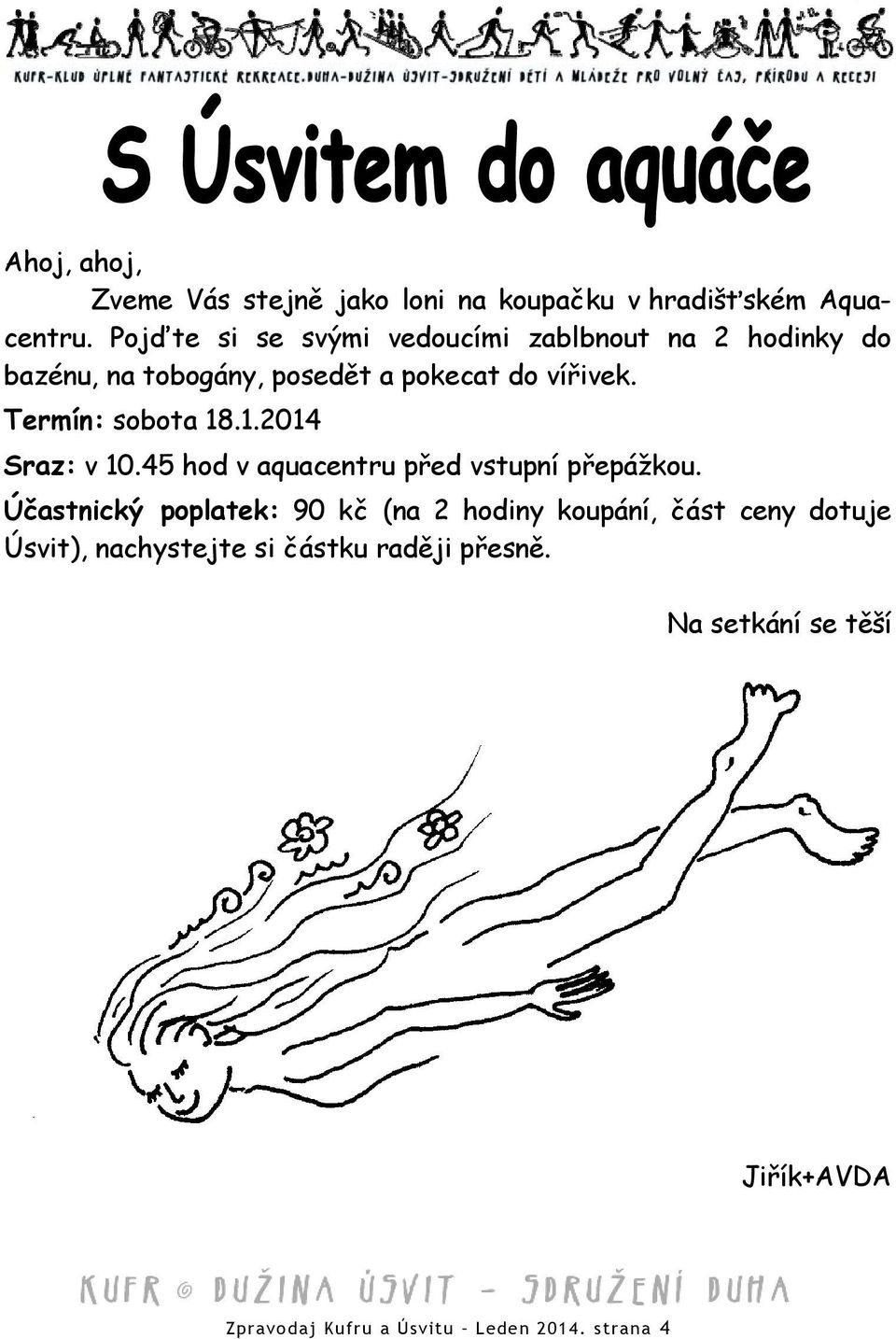 Termín: sobota 18.1.2014 Sraz: v 10.45 hod v aquacentru před vstupní přepážkou.