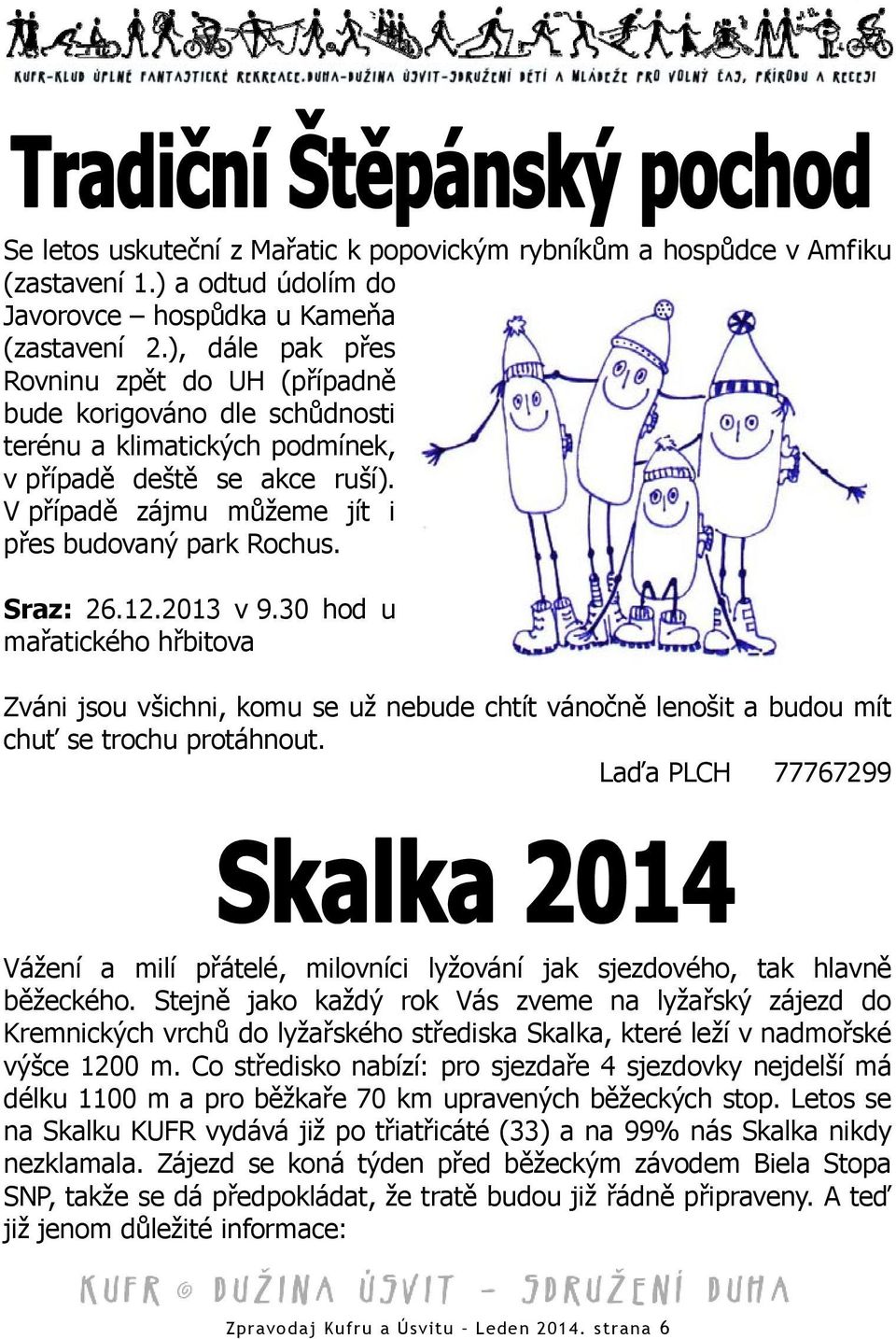 Sraz: 26.12.2013 v 9.30 hod u mařatického hřbitova Zváni jsou všichni, komu se už nebude chtít vánočně lenošit a budou mít chuť se trochu protáhnout.