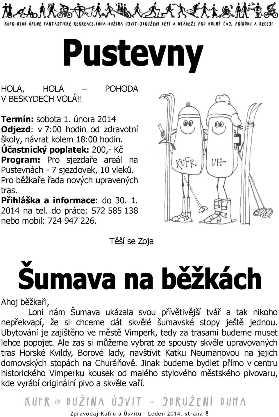 do práce: 572 585 138 nebo mobil: 724 947 226. Těší se Zoja Ahoj běžkaři, Loni nám Šumava ukázala svou přívětivější tvář a tak nikoho nepřekvapí, že si chceme dát skvělé šumavské stopy ještě jednou.