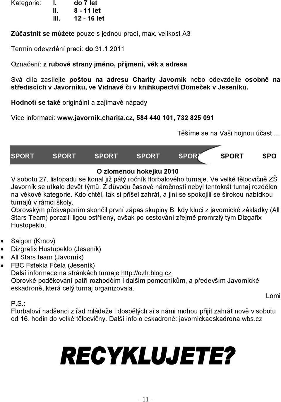 -16 let Zúčastnit se můžete pouze s jednou prací, max. velikost A3 Termín odevzdání prací: do 31.1.2011 Označení: z rubové strany jméno, příjmení, věk a adresa Svá díla zasílejte poštou na adresu