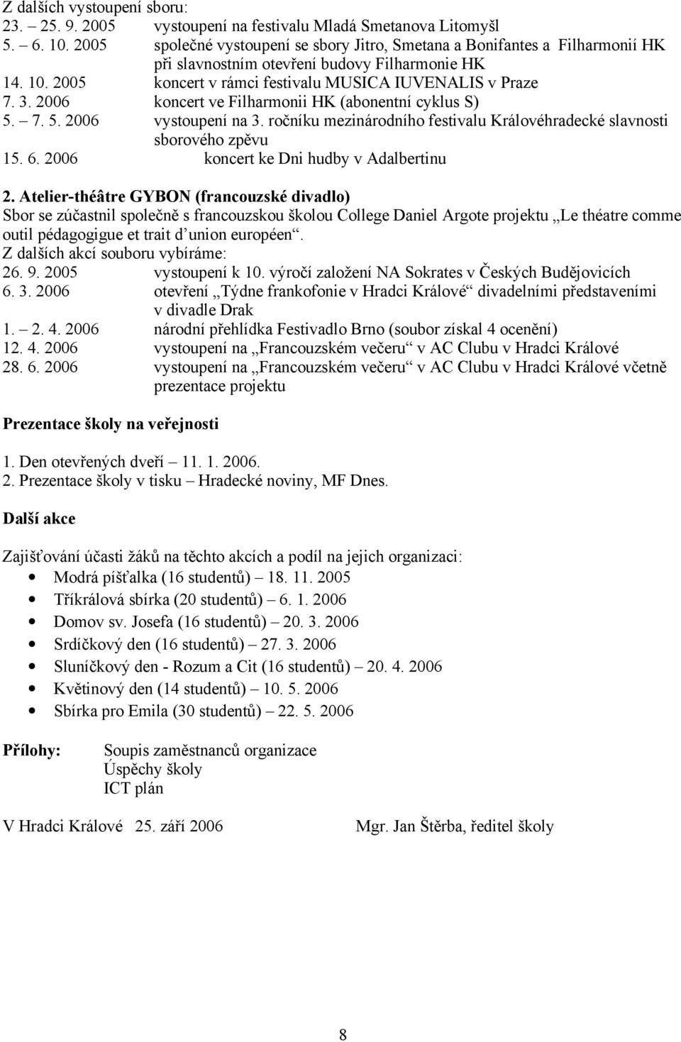 2006 koncert ve Filharmonii HK (abonentní cyklus S) 5. 7. 5. 2006 vystoupení na 3. ročníku mezinárodního festivalu Královéhradecké slavnosti sborového zpěvu 15. 6.