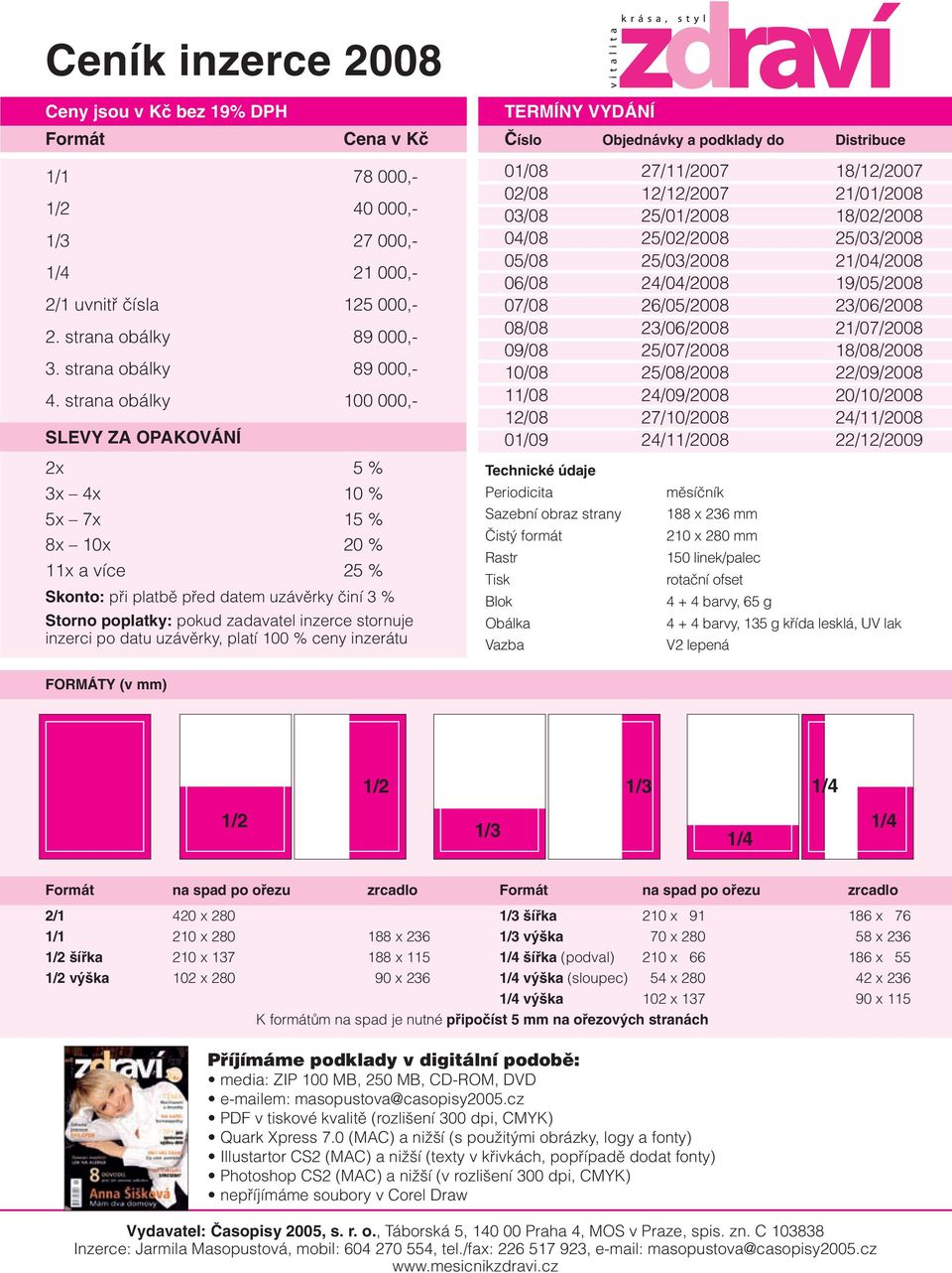 strana obálky 100 000,- SLEVY ZA OPAKOVÁNÍ 2x 5 % 3x 4x 10 % 5x 7x 15 % 8x 10x 20 % 11x a více 25 % Skonto: pfii platbû pfied datem uzávûrky ãiní 3 % Storno poplatky: pokud zadavatel inzerce stornuje