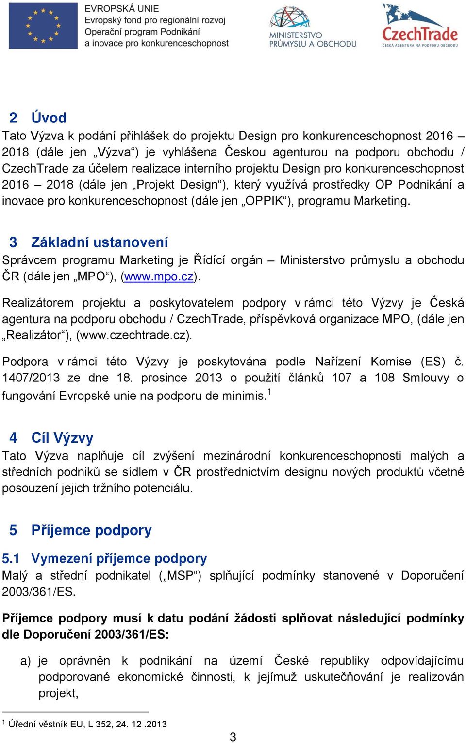 3 Základní ustanovení Správcem programu Marketing je Řídící orgán Ministerstvo průmyslu a obchodu ČR (dále jen MPO ), (www.mpo.cz).