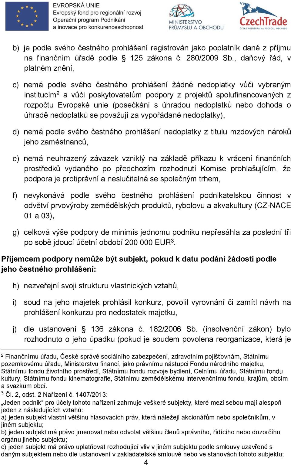 (posečkání s úhradou nedoplatků nebo dohoda o úhradě nedoplatků se považují za vypořádané nedoplatky), d) nemá podle svého čestného prohlášení nedoplatky z titulu mzdových nároků jeho zaměstnanců, e)