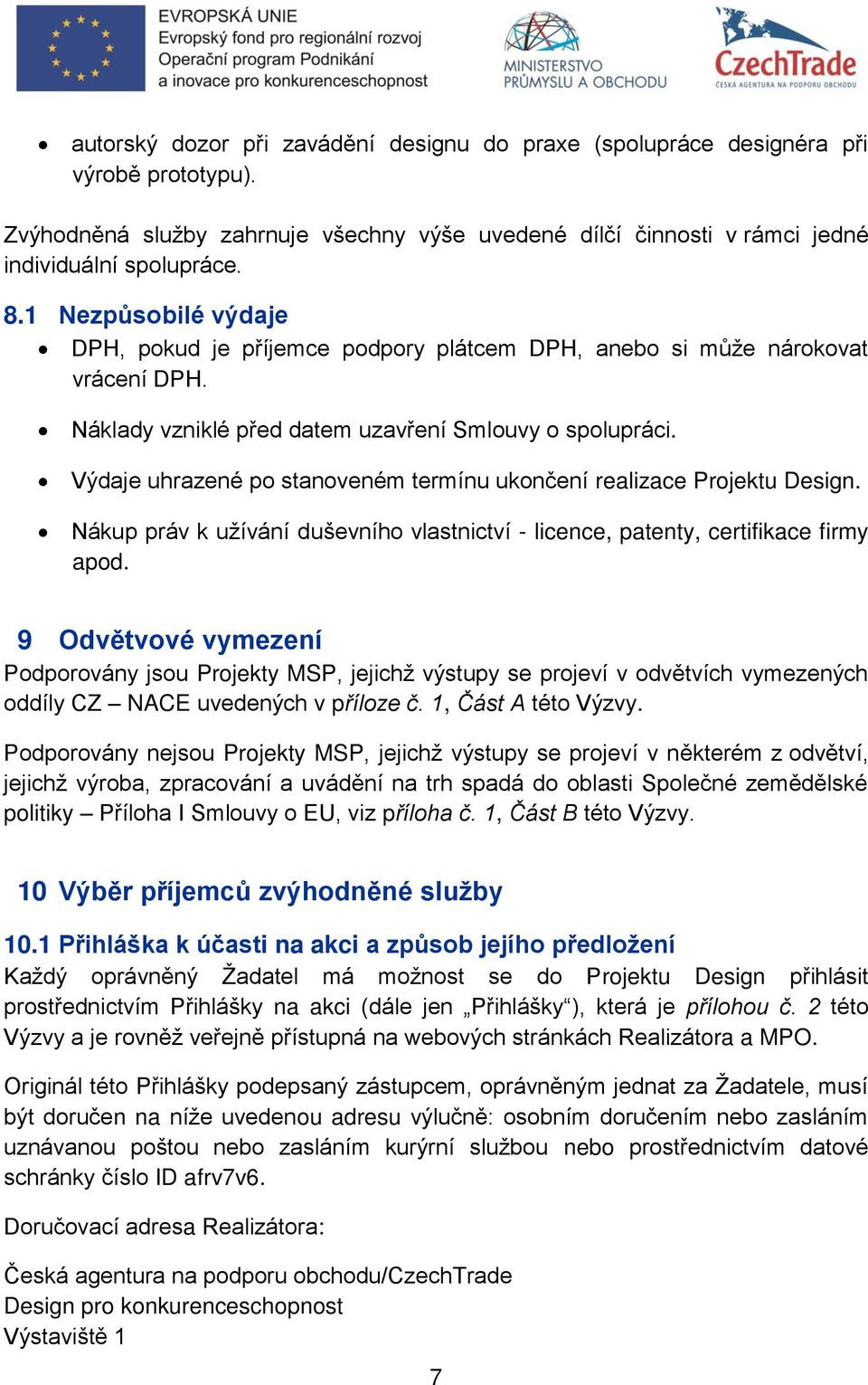 Výdaje uhrazené po stanoveném termínu ukončení realizace Projektu Design. Nákup práv k užívání duševního vlastnictví - licence, patenty, certifikace firmy apod.