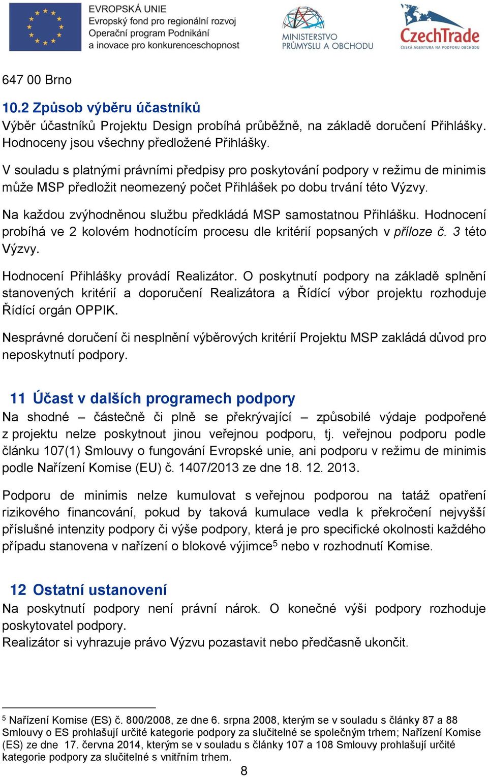 Na každou zvýhodněnou službu předkládá MSP samostatnou Přihlášku. Hodnocení probíhá ve 2 kolovém hodnotícím procesu dle kritérií popsaných v příloze č. 3 této Výzvy.