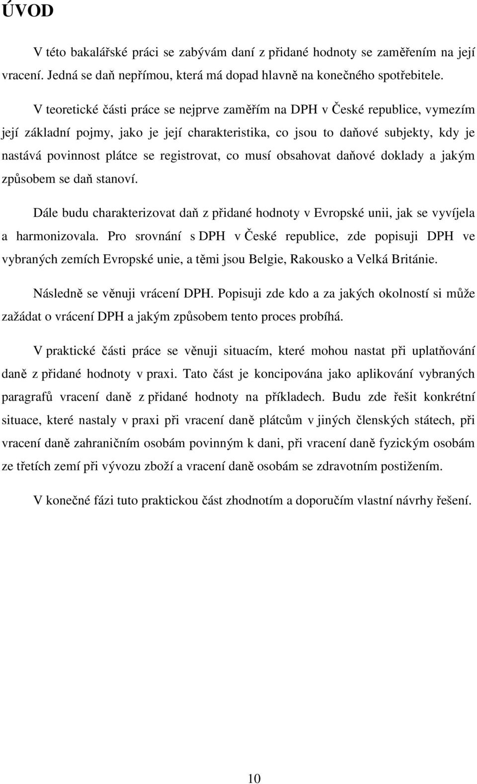 registrovat, co musí obsahovat daňové doklady a jakým způsobem se daň stanoví. Dále budu charakterizovat daň z přidané hodnoty v Evropské unii, jak se vyvíjela a harmonizovala.