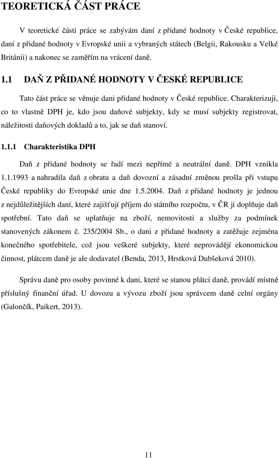 Charakterizuji, co to vlastně DPH je, kdo jsou daňové subjekty, kdy se musí subjekty registrovat, náležitosti daňových dokladů a to, jak se daň stanoví. 1.