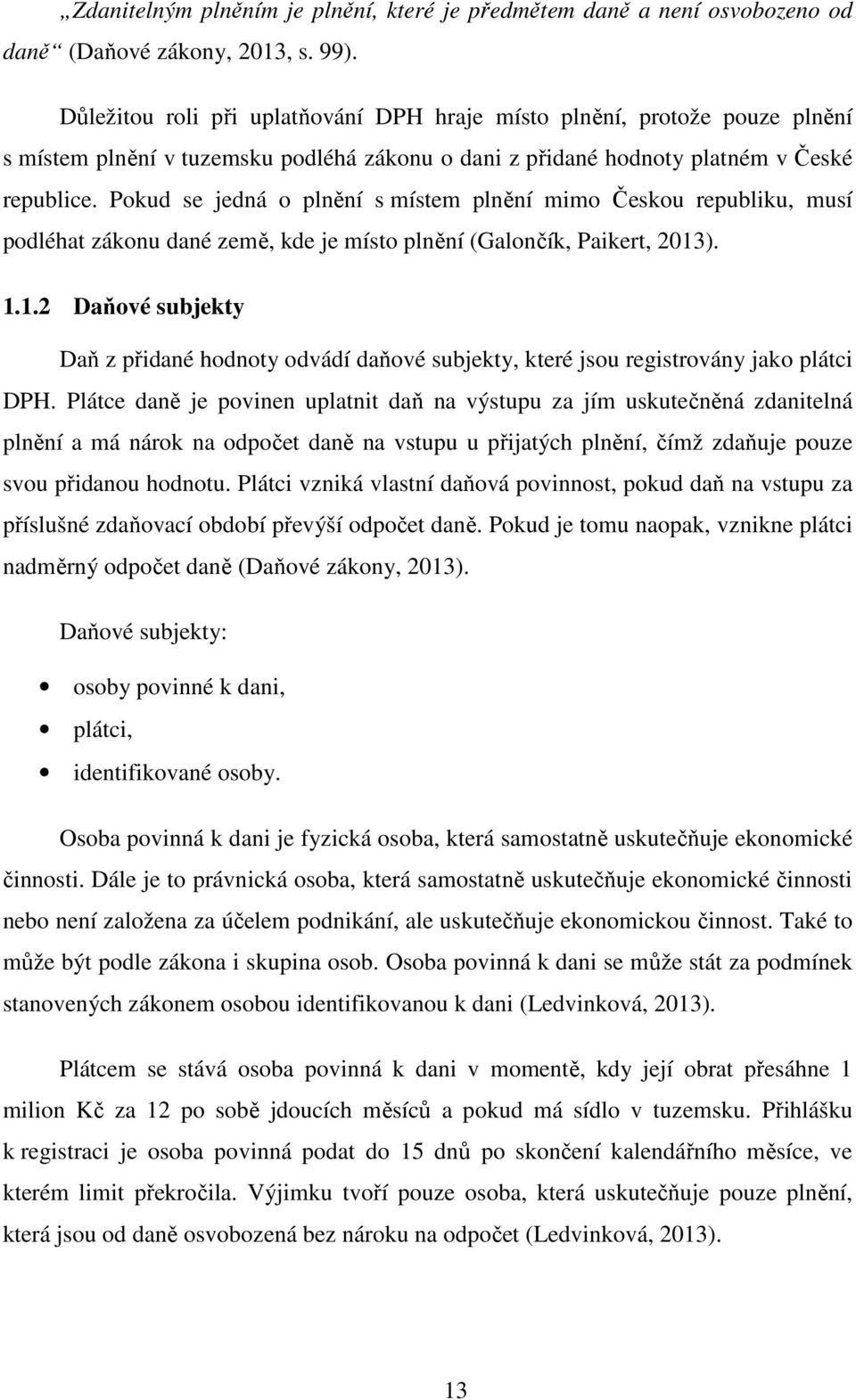 Pokud se jedná o plnění s místem plnění mimo Českou republiku, musí podléhat zákonu dané země, kde je místo plnění (Galončík, Paikert, 2013