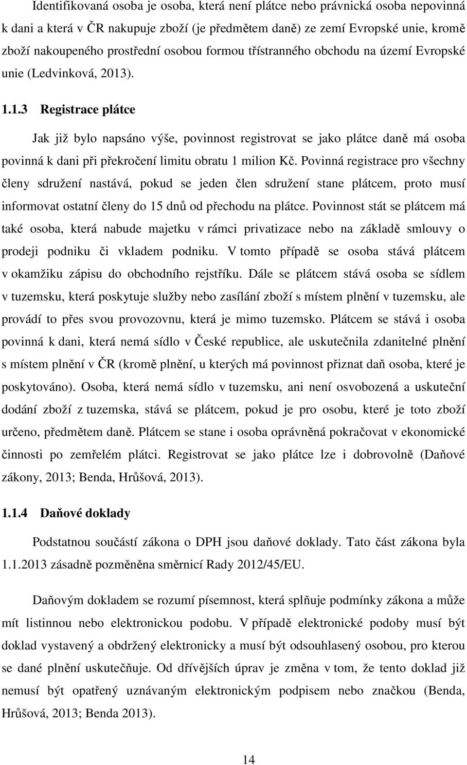 ). 1.1.3 Registrace plátce Jak již bylo napsáno výše, povinnost registrovat se jako plátce daně má osoba povinná k dani při překročení limitu obratu 1 milion Kč.