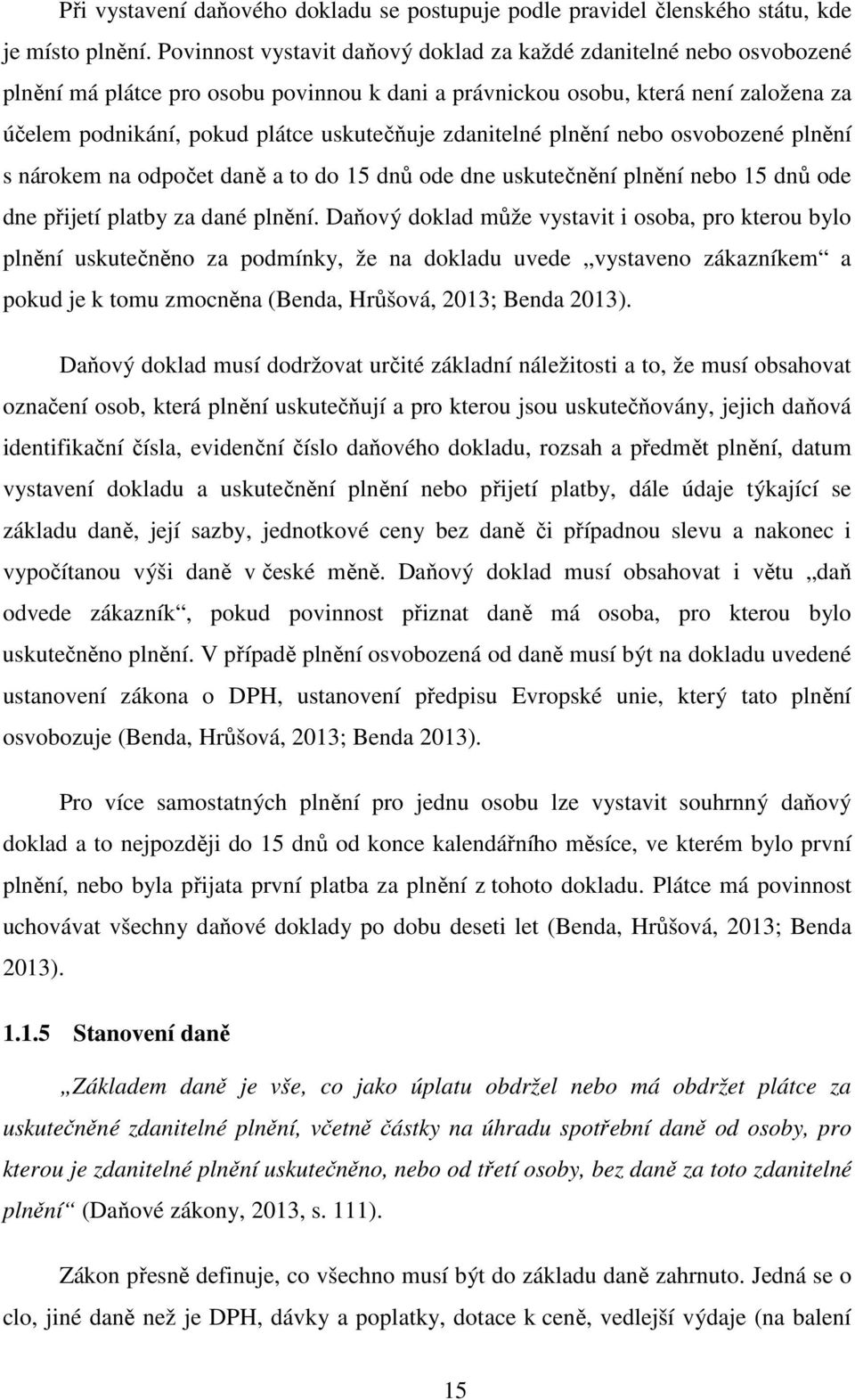 zdanitelné plnění nebo osvobozené plnění s nárokem na odpočet daně a to do 15 dnů ode dne uskutečnění plnění nebo 15 dnů ode dne přijetí platby za dané plnění.