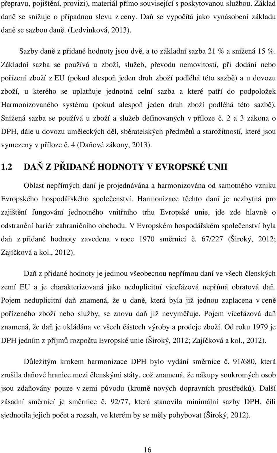 Základní sazba se používá u zboží, služeb, převodu nemovitostí, při dodání nebo pořízení zboží z EU (pokud alespoň jeden druh zboží podléhá této sazbě) a u dovozu zboží, u kterého se uplatňuje