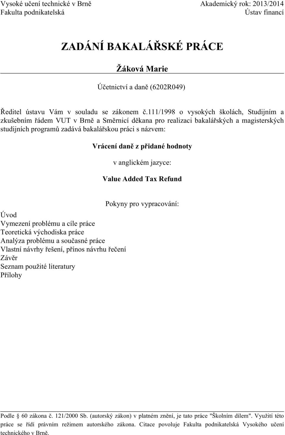 přidané hodnoty v anglickém jazyce: Value Added Tax Refund Úvod Vymezení problému a cíle práce Teoretická východiska práce Analýza problému a současné práce Vlastní návrhy řešení, přínos návrhu