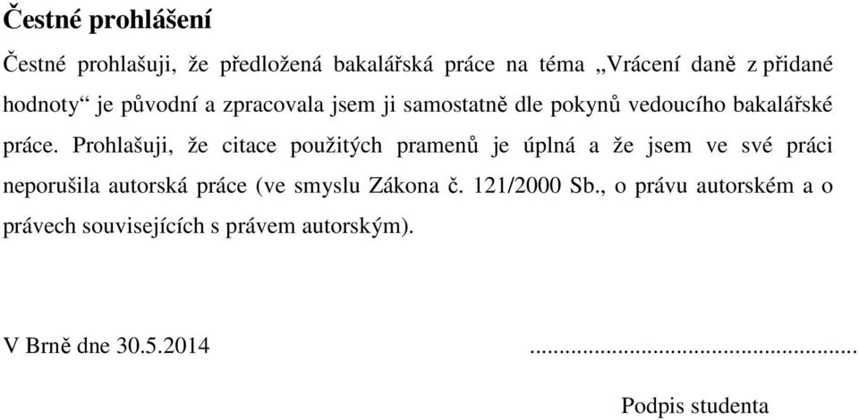 Prohlašuji, že citace použitých pramenů je úplná a že jsem ve své práci neporušila autorská práce (ve