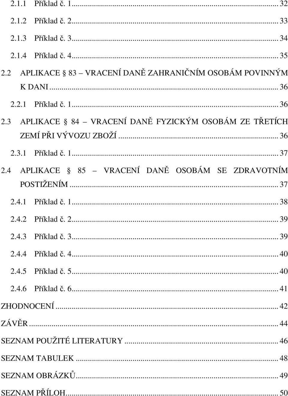 .. 36 2.3.1 Příklad č. 1... 37 2.4 APLIKACE 85 VRACENÍ DANĚ OSOBÁM SE ZDRAVOTNÍM POSTIŽENÍM... 37 2.4.1 Příklad č. 1... 38 2.4.2 Příklad č. 2... 39 2.4.3 Příklad č.