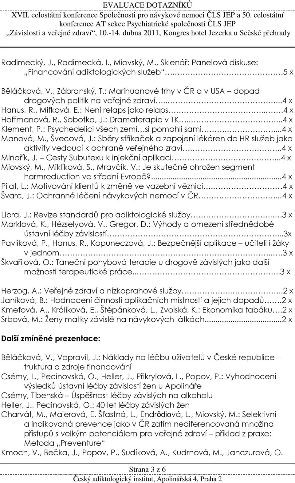 : Psychedelici všech zemí si pomohli sami....4 x Manová, M., Švecová, J.: Sběry stříkaček a zapojení lékáren do HR služeb jako aktivity vedoucí k ochraně veřejného zraví...4 x Minařík, J.