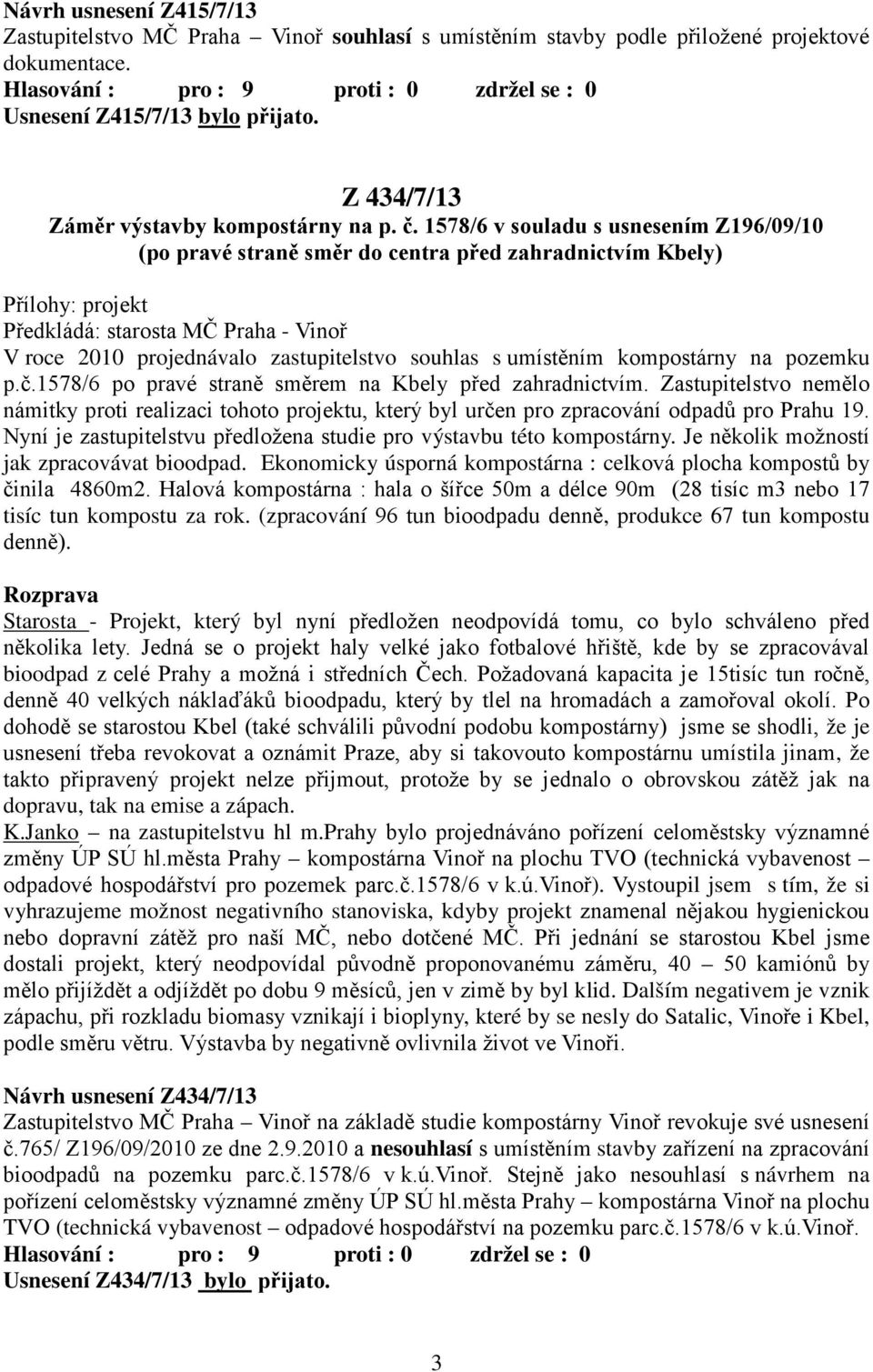 1578/6 v souladu s usnesením Z196/09/10 (po pravé straně směr do centra před zahradnictvím Kbely) Přílohy: projekt Předkládá: starosta MČ Praha - Vinoř V roce 2010 projednávalo zastupitelstvo souhlas