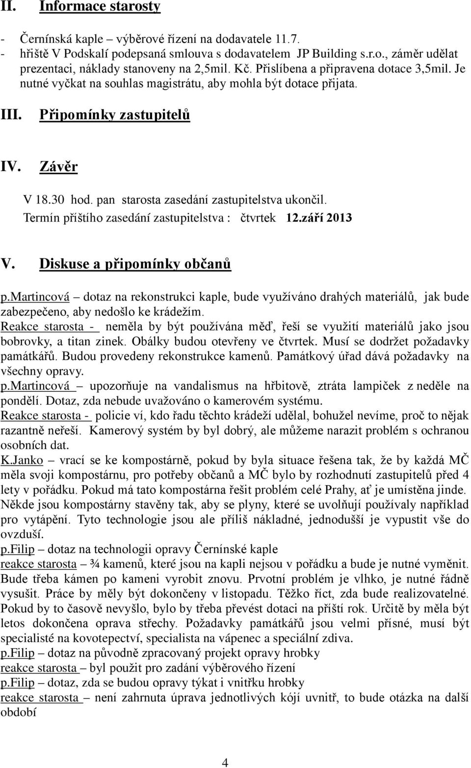 pan starosta zasedání zastupitelstva ukončil. Termín příštího zasedání zastupitelstva : čtvrtek 12.září 2013 V. Diskuse a připomínky občanů p.