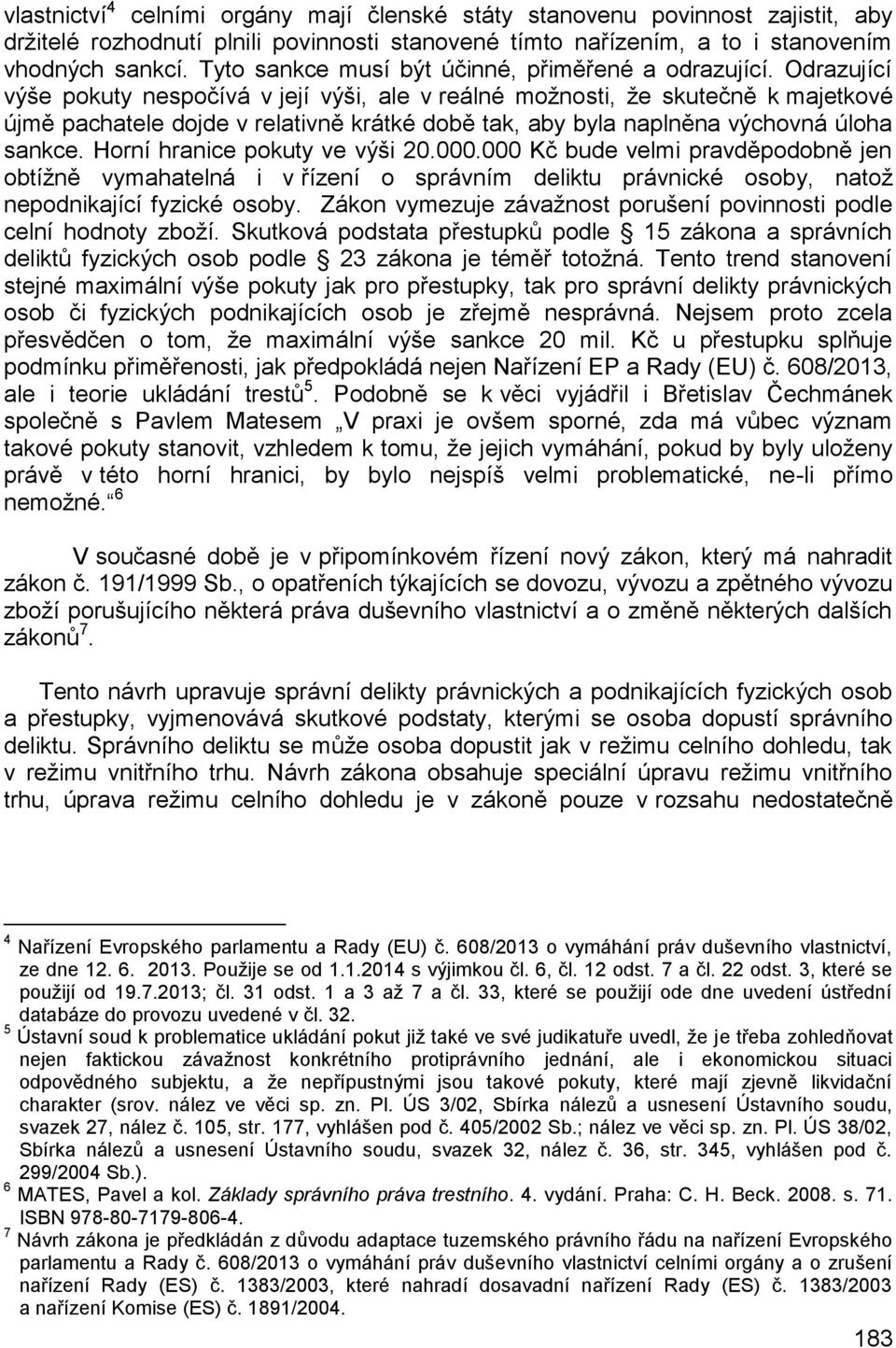 Odrazující výše pokuty nespočívá v její výši, ale v reálné možnosti, že skutečně k majetkové újmě pachatele dojde v relativně krátké době tak, aby byla naplněna výchovná úloha sankce.