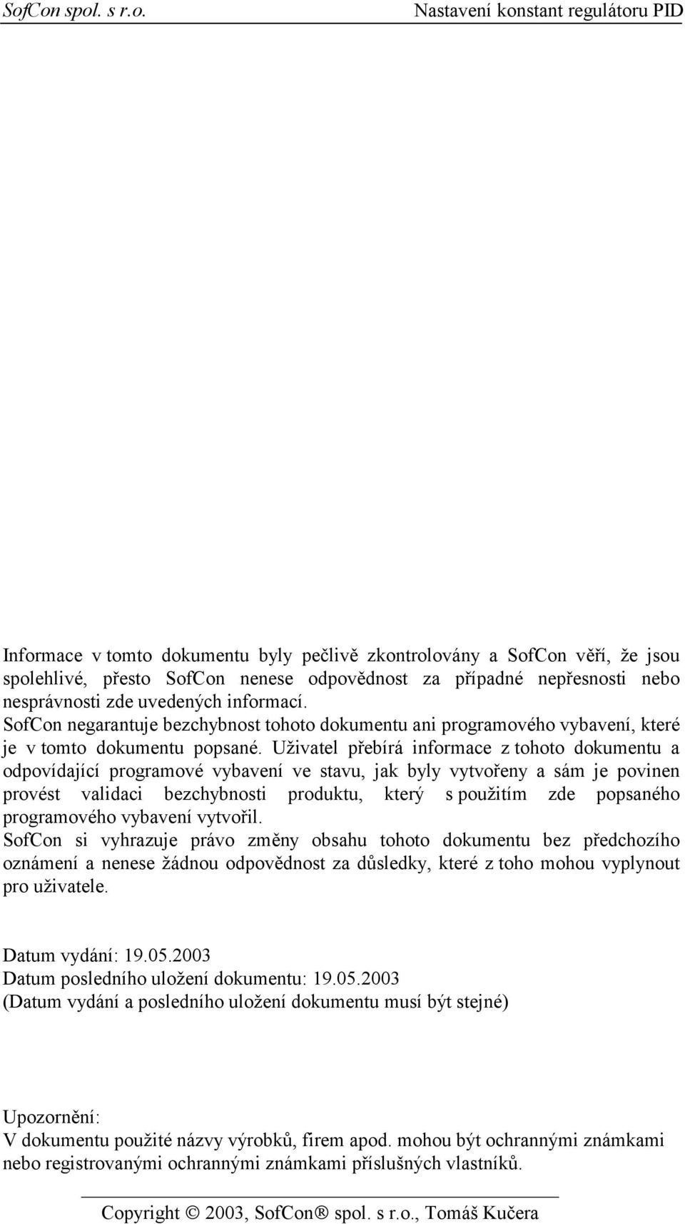 Uživatel přebírá informace z tohoto dokumentu a odpovídající programové vybavení ve stavu, jak byly vytvořeny a sám je povinen provést validaci bezchybnosti produktu, který s použitím zde popsaného