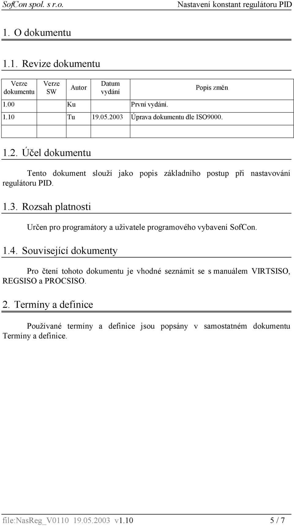 1.4. Související dokumenty Pro čtení tohoto dokumentu je vhodné seznámit se s manuálem VIRTSISO, REGSISO a PROCSISO. 2.