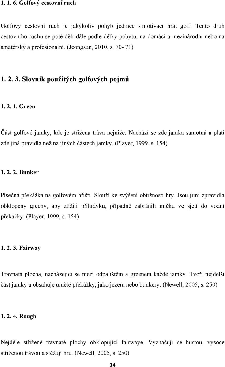 2. 3. Slovník použitých golfových pojmů 1. 2. 1. Green Část golfové jamky, kde je střiţena tráva nejníţe. Nachází se zde jamka samotná a platí zde jiná pravidla neţ na jiných částech jamky.