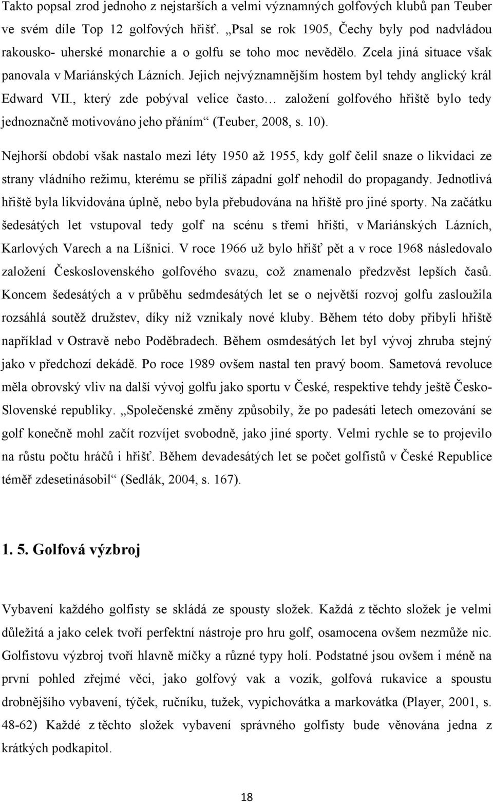 Jejich nejvýznamnějším hostem byl tehdy anglický král Edward VII., který zde pobýval velice často zaloţení golfového hřiště bylo tedy jednoznačně motivováno jeho přáním (Teuber, 2008, s. 10).