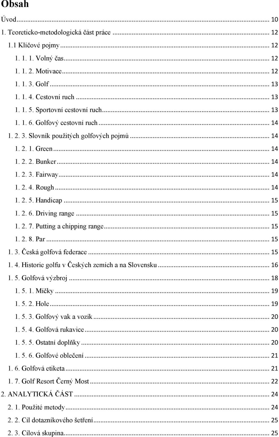 .. 14 1. 2. 5. Handicap... 15 1. 2. 6. Driving range... 15 1. 2. 7. Putting a chipping range... 15 1. 2. 8. Par... 15 1. 3. Česká golfová federace... 15 1. 4.