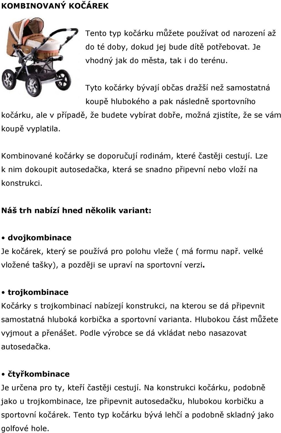 Kombinované kočárky se doporučují rodinám, které častěji cestují. Lze k nim dokoupit autosedačka, která se snadno připevní nebo vloží na konstrukci.