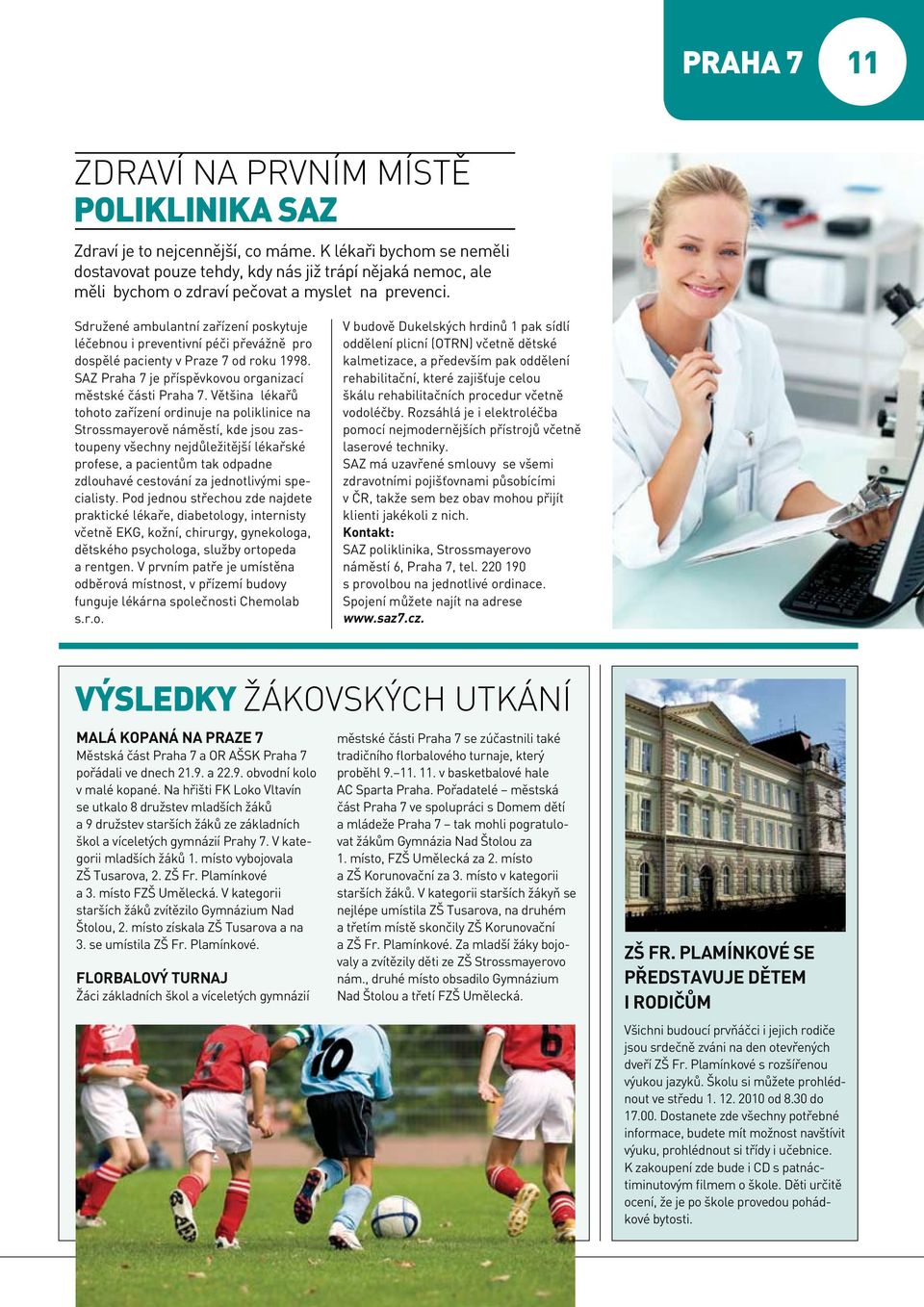 Sdružené ambulantní zařízení poskytuje léčebnou i preventivní péči převážně pro dospělé pacienty v Praze 7 od roku 1998. SAZ Praha 7 je příspěvkovou organizací městské části Praha 7.