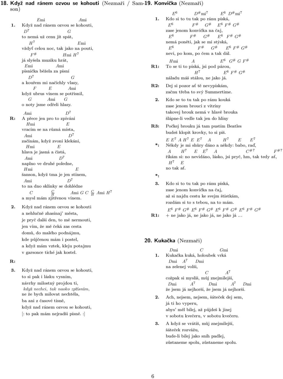 neví, po kom, po čem a tak dál. já slyšela muziku hrát, Hmi 6 # # R1: To se ti to píská, jsi pod párou, písnička běžela za písní 6 # # 7 náladu máš stálou, ne jako já.